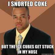 I-SNORTED-COKE-but-the-ice-cubes-get-stuck-in-my-nose.jpg